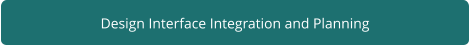 Design Interface Integration and Planning