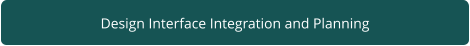 Design Interface Integration and Planning